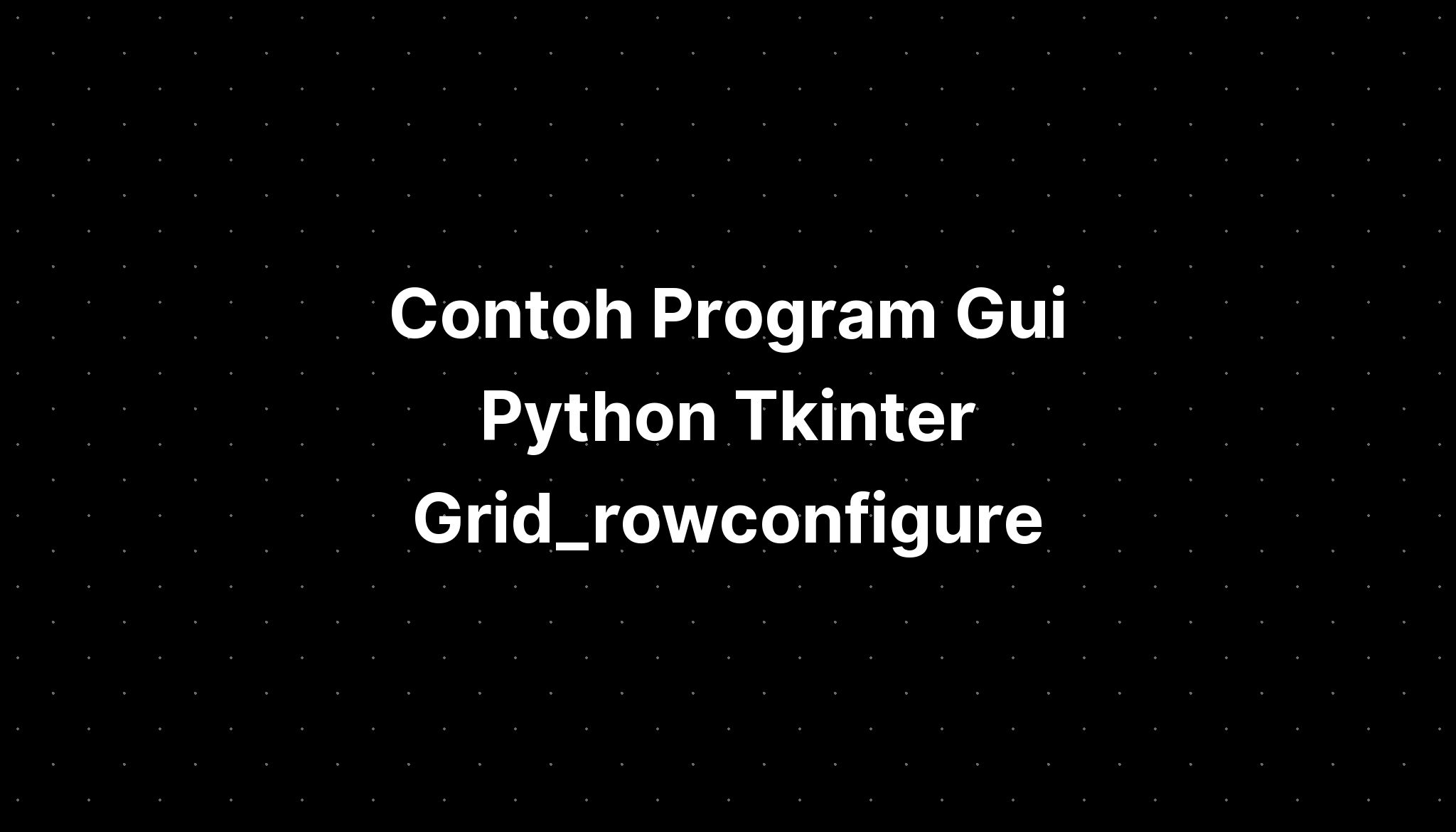 Contoh Program Gui Python Tkinter Gridrowconfigure Imagesee 7591